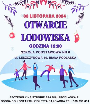 ludzie na lodowisku, napis otwarcie lodowiska 30 listopada 2024 godzina 12:00 Szkoła Podstawowa nr 6 ul. Leszczynowa 16 Biała Podlaska, szczegóły na stronie sp6.bialapodlaska.pl, osoba do kontaktu: Violetta Bąkowska tel .503 099 634