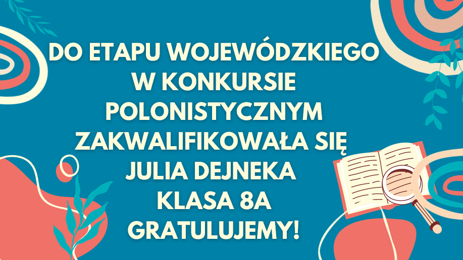 Do etapu wojewódzkiego w konkursie polonistycznym zakwalifikowała się 
Julia Dejneka 
klasa 8a
Gratulujemy!